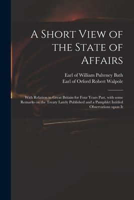 Produktbild: A Short View of the State of Affairs: With Relation to Great Britain for Four Years Past, With Some Remarks on the Treaty Lately Published and a Pamph