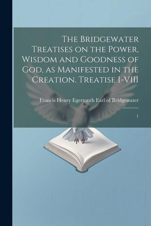 Produktbild: The Bridgewater Treatises on the Power, Wisdom and Goodness of God, as Manifested in the Creation. Treatise I-VIII: 1