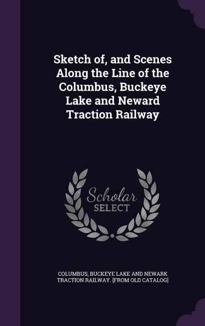 Produktbild: Sketch of, and Scenes Along the Line of the Columbus, Buckeye Lake and Neward Traction Railway