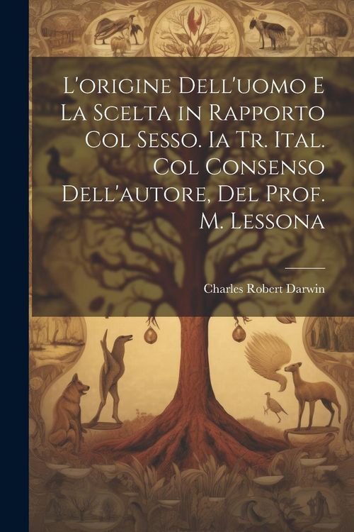 Produktbild: L'origine Dell'uomo E La Scelta in Rapporto Col Sesso. Ia Tr. Ital. Col Consenso Dell'autore, Del Prof. M. Lessona