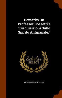 Produktbild: Remarks On Professor Rossetti's "Disquisizioni Sullo Spirito Antipapale."
