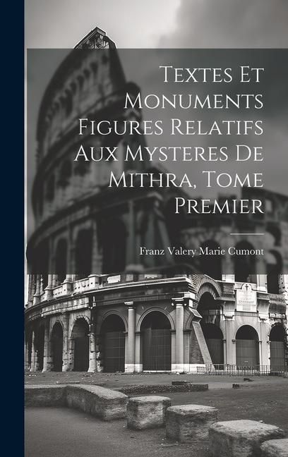 Produktbild: Textes et Monuments Figures Relatifs aux Mysteres de Mithra, Tome Premier