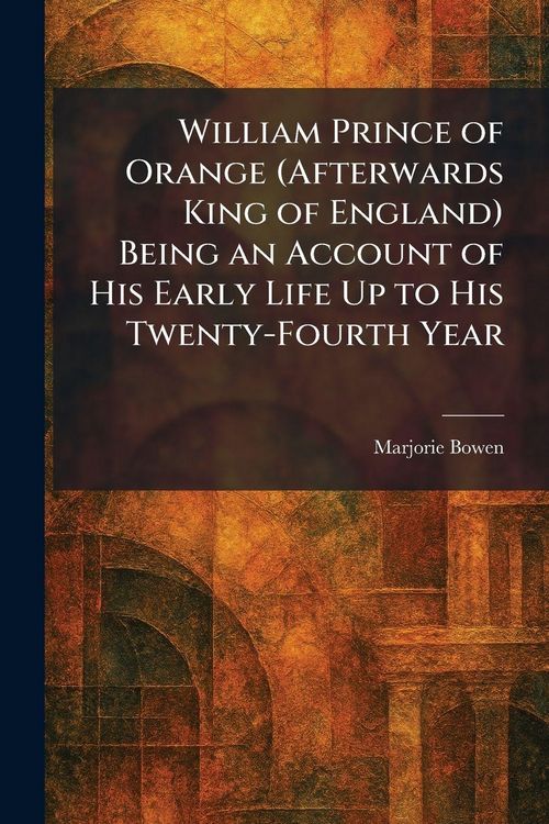 Produktbild: William Prince of Orange (Afterwards King of England) Being an Account of His Early Life Up to His Twenty-Fourth Year