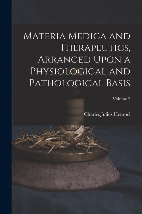 Produktbild: Materia Medica and Therapeutics, Arranged Upon a Physiological and Pathological Basis; Volume 2