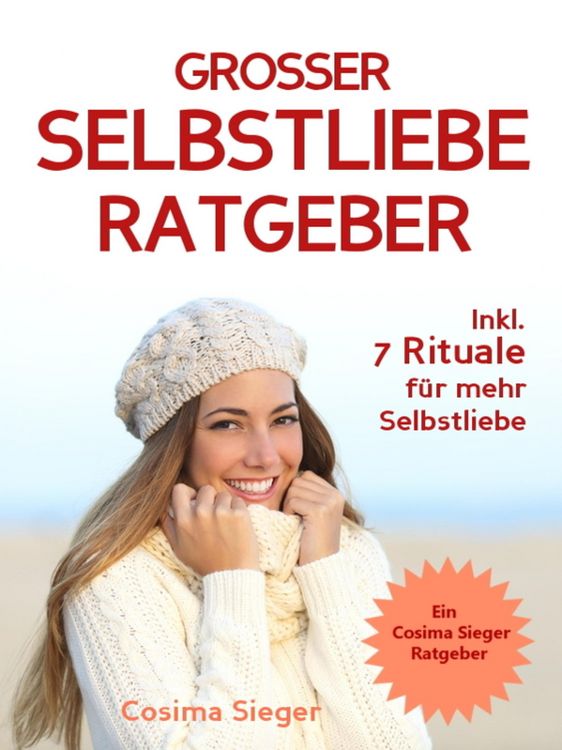 Produktbild: Selbstliebe: DER GROSSE SELBSTLIEBE RATGEBER! Wie Sie Ihre Selbstliebe aufbauen, sich mit liebevollen Augen sehen lernen, sich selbst lieben lernen un