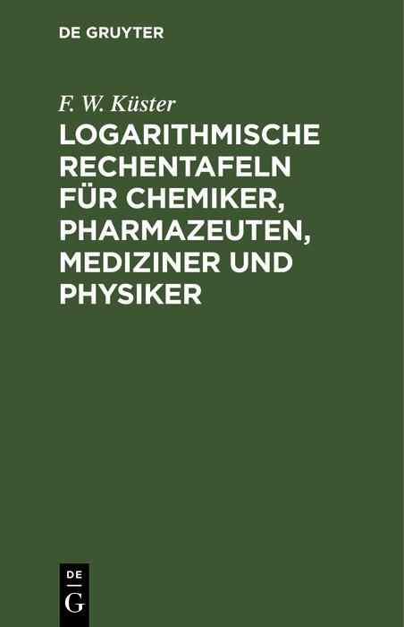 Produktbild: Logarithmische Rechentafeln f&uuml;r Chemiker, Pharmazeuten, Mediziner und Physiker