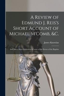 Produktbild: A Review of Edmund J. Reis's Short Account of Michael M'Comb, &c. [microform]: and Also a Short Refutation of Some of the Errors of the Baptists