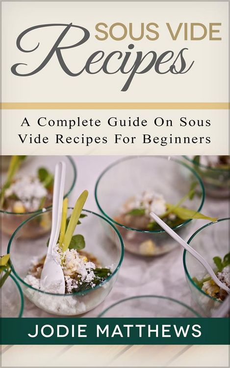 Produktbild: Sous Vide Recipes: A Complete Guide On Sous Vide Recipes For Beginners