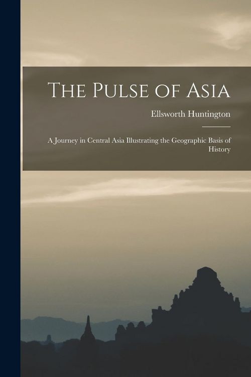 Produktbild: The Pulse of Asia: A Journey in Central Asia Illustrating the Geographic Basis of History