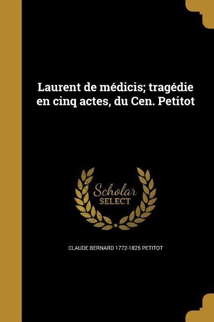 Produktbild: Laurent de m&eacute;dicis; trag&eacute;die en cinq actes, du Cen. Petitot