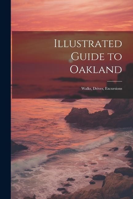 Produktbild: Illustrated Guide to Oakland; Walks, Drives, Excursions