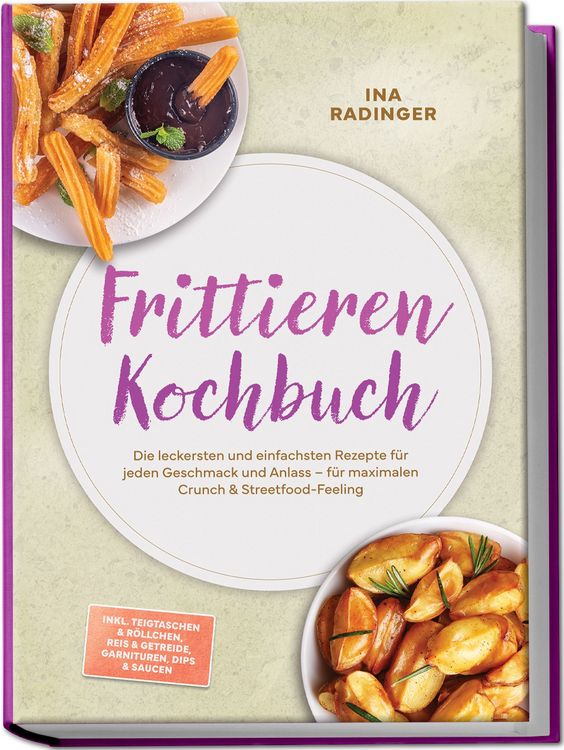 Produktbild: Frittieren Kochbuch: Die leckersten und einfachsten Rezepte f&uuml;r jeden Geschmack und Anlass &ndash; f&uuml;r maximalen Crunch & Streetfood-Feeling &ndash; inkl. Teigtaschen & R&ouml;llchen, Reis & Getreide, Garnituren, Dips & Saucen