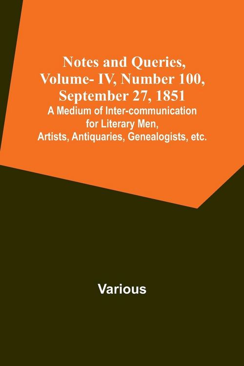 Produktbild: Notes and Queries, Vol. IV, Number 100, September 27, 1851 ; A Medium of Inter-communication for Literary Men, Artists, Antiquaries, Genealogists, etc