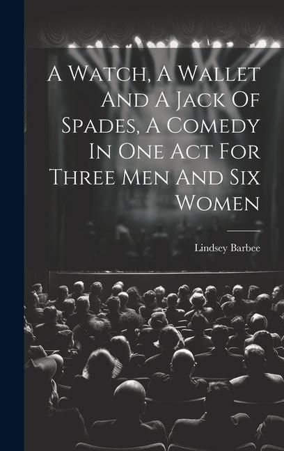 Produktbild: A Watch, A Wallet And A Jack Of Spades, A Comedy In One Act For Three Men And Six Women