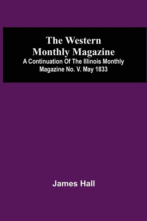 Produktbild: The Western Monthly Magazine, A Continuation Of The Illinois Monthly Magazine No. V. May 1833