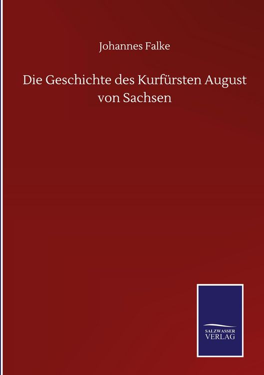 Produktbild: Die Geschichte des Kurf&uuml;rsten August von Sachsen
