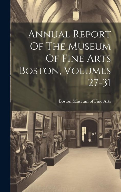 Produktbild: Annual Report Of The Museum Of Fine Arts Boston, Volumes 27-31