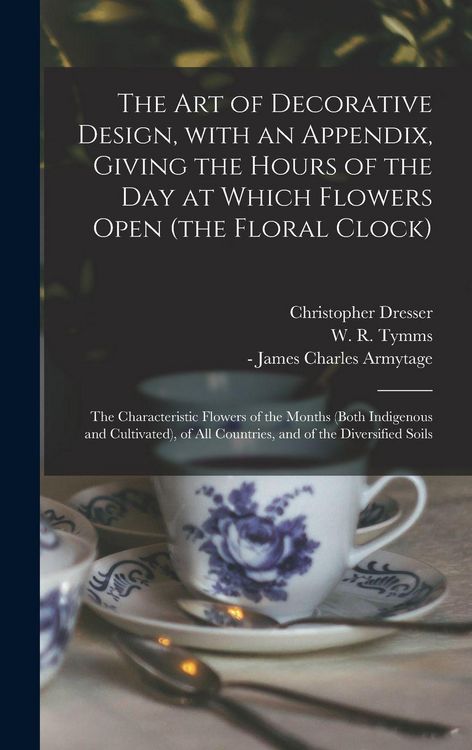 Produktbild: The Art of Decorative Design, With an Appendix, Giving the Hours of the Day at Which Flowers Open (the Floral Clock); the Characteristic Flowers of th