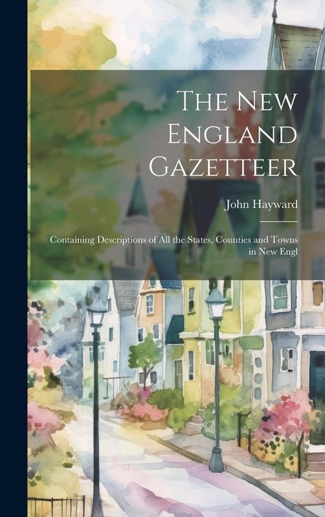 Produktbild: The New England Gazetteer: Containing Descriptions of all the States, Counties and Towns in New Engl