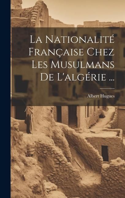 Produktbild: La Nationalit&eacute; Fran&ccedil;aise Chez Les Musulmans De L'alg&eacute;rie ...