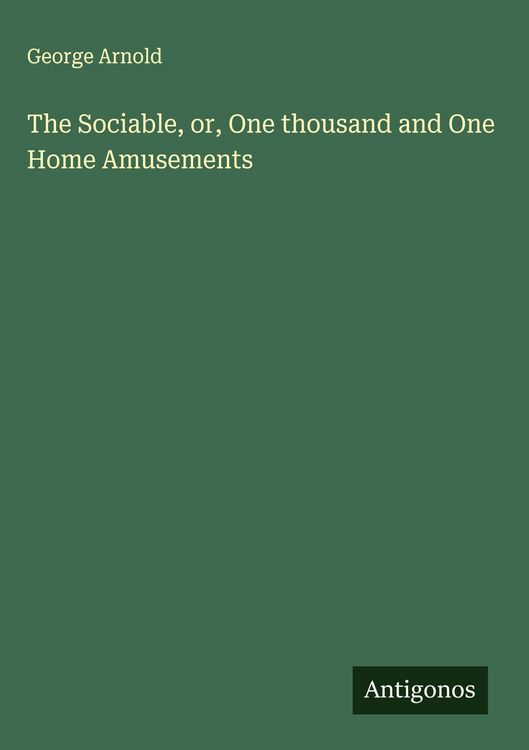 Produktbild: The Sociable, or, One thousand and One Home Amusements