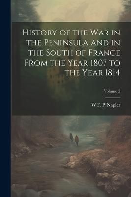 Produktbild: History of the war in the Peninsula and in the South of France From the Year 1807 to the Year 1814; Volume 5