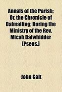 Produktbild: Annals of the Parish; Or, the Chronicle of Dalmailing; During the Ministry of the REV. Micah Balwhidder [Pseus.]