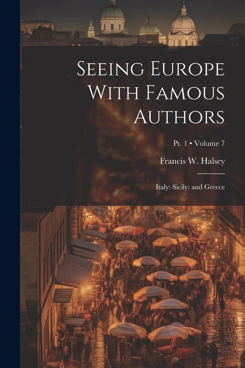 Produktbild: Seeing Europe With Famous Authors: Italy: Sicily: and Greece; Volume 7; Pt. 1