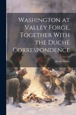 Produktbild: Washington at Valley Forge, Together With the Duch&eacute; Correspondence