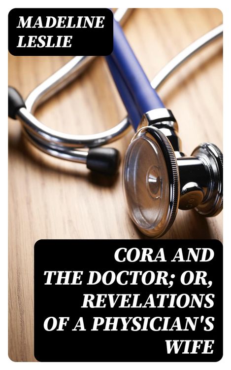 Produktbild: Cora and The Doctor; or, Revelations of A Physician's Wife