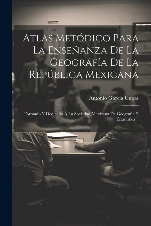 Produktbild: Atlas Met&oacute;dico Para La Ense&ntilde;anza De La Geograf&iacute;a De La Rep&uacute;blica Mexicana: Formado Y Dedicado &Aacute; La Sociedad Mexicana De Geograf&iacute;a Y Estad&iacute;stica...
