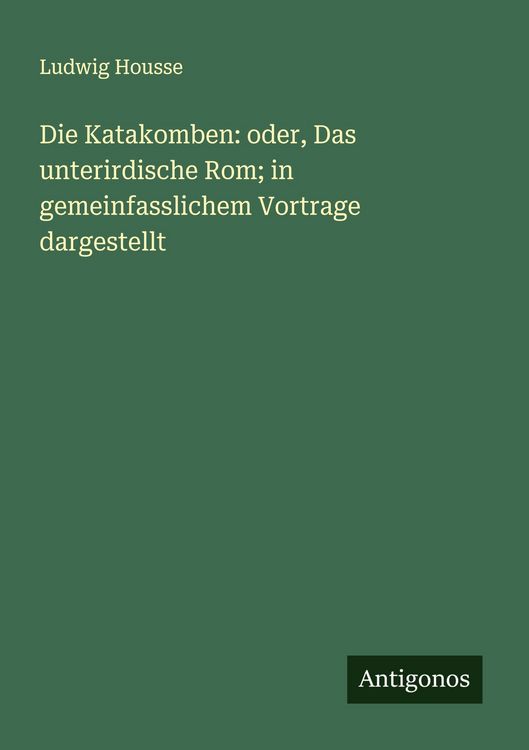 Produktbild: Die Katakomben: oder, Das unterirdische Rom; in gemeinfasslichem Vortrage dargestellt