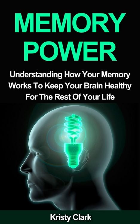 Produktbild: Memory Power - Understanding How Your Memory Works To Keep Your Brain Healthy For The Rest Of Your Life. (Memory Loss Book Series, #2)