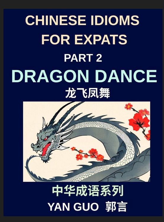 Produktbild: Chinese Idioms for Expats (Part 2)- Dragon Dance, A Complete Guide to Popular Mandarin Idioms with English Explanations, Examples, and Cultural Stories
