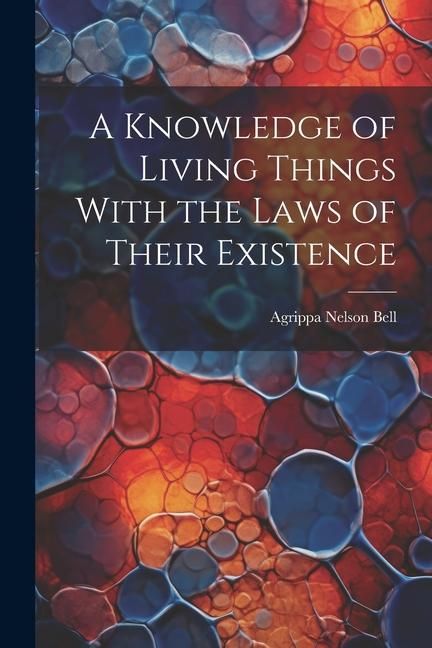 Produktbild: A Knowledge of Living Things With the Laws of Their Existence