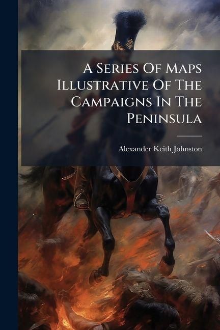 Produktbild: A Series Of Maps Illustrative Of The Campaigns In The Peninsula