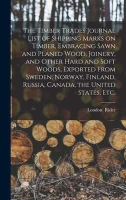Produktbild: The Timber Trades Journal List of Shipping Marks on Timber, Embracing Sawn and Planed Wood, Joinery, and Other Hard and Soft Woods, Exported From Swed
