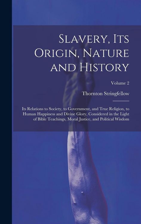 Produktbild: Slavery, Its Origin, Nature and History: Its Relations to Society, to Government, and True Religion, to Human Happiness and Divine Glory, Considered i