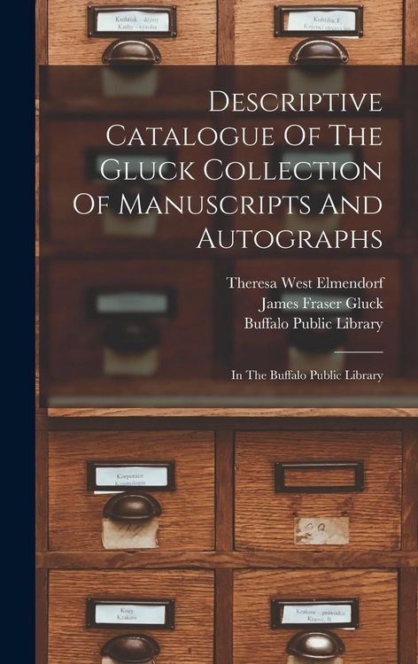 Produktbild: Descriptive Catalogue Of The Gluck Collection Of Manuscripts And Autographs: In The Buffalo Public Library