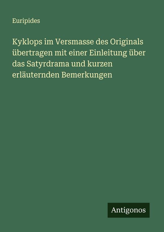 Produktbild: Kyklops im Versmasse des Originals &uuml;bertragen mit einer Einleitung &uuml;ber das Satyrdrama und kurzen erl&auml;uternden Bemerkungen