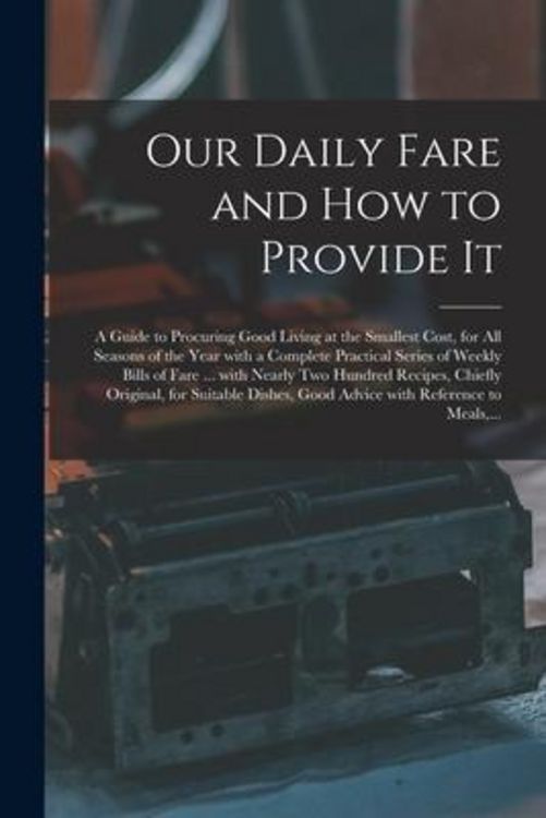 Produktbild: Our Daily Fare and How to Provide It [electronic Resource]: a Guide to Procuring Good Living at the Smallest Cost, for All Seasons of the Year With a