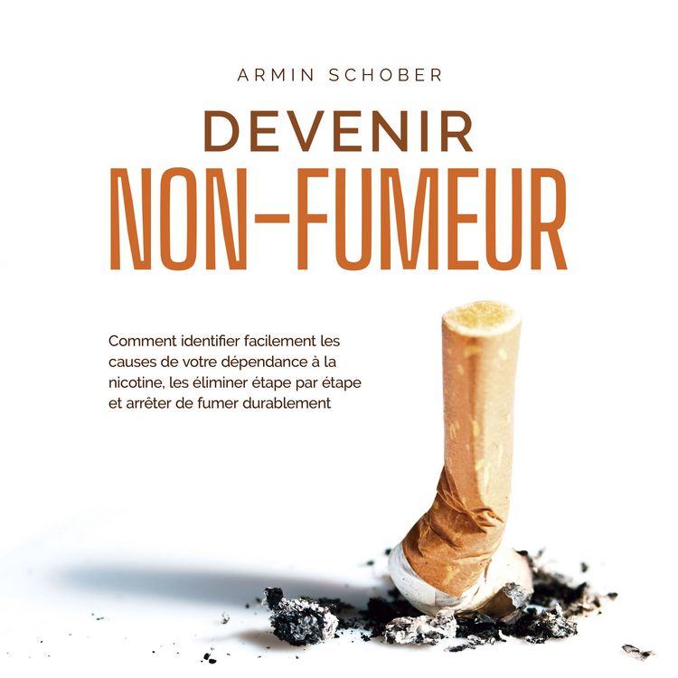 Produktbild: Devenir non-fumeur Comment identifier facilement les causes de votre d&eacute;pendance &agrave; la nicotine, les &eacute;liminer &eacute;tape par &eacute;tape et arr&ecirc;ter de fumer durablement