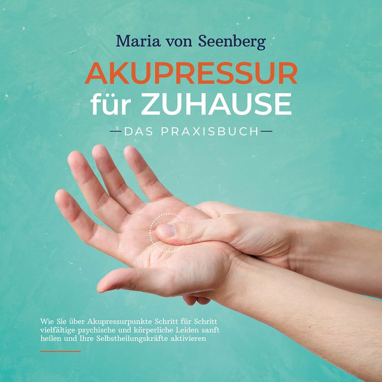 Produktbild: Akupressur f&uuml;r zuhause - Das Praxisbuch: Wie Sie &uuml;ber Akupressurpunkte Schritt f&uuml;r Schritt vielf&auml;ltige psychische und k&ouml;rperliche Leiden sanft heilen und Ihre Selbstheilungskr&auml;fte aktivieren
