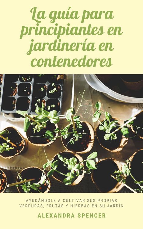 Produktbild: La gu&iacute;a para principiantes en jardiner&iacute;a en contenedores: Ayud&aacute;ndole a cultivar sus propias verduras, frutas y hierbas en su jard&iacute;n