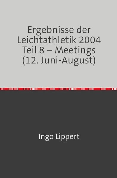 Produktbild: Ergebnisse der Leichtathletik 2004 Teil 8 &ndash; Meetings (12. Juni-August)