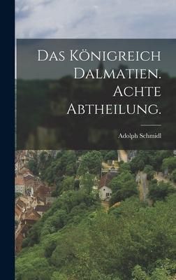 Produktbild: Das K&ouml;nigreich Dalmatien. Achte Abtheilung.