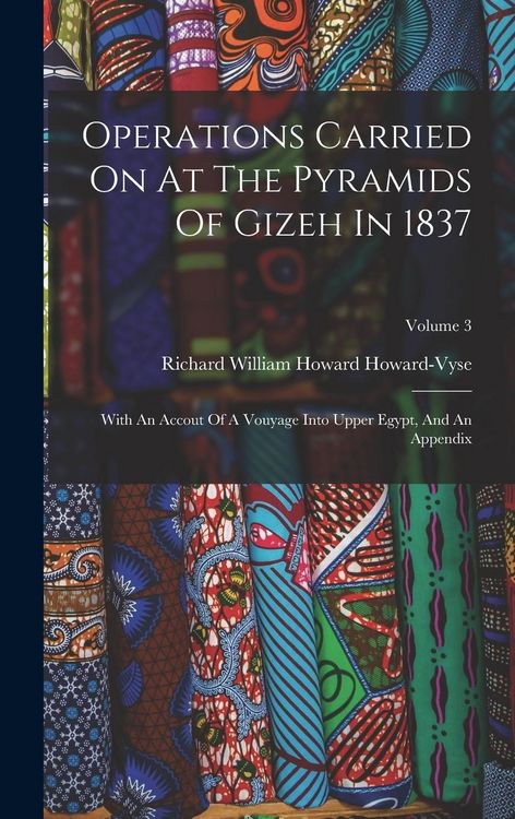 Produktbild: Operations Carried On At The Pyramids Of Gizeh In 1837: With An Accout Of A Vouyage Into Upper Egypt, And An Appendix; Volume 3