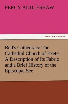 Produktbild: Bell's Cathedrals: The Cathedral Church of Exeter A Description of Its Fabric and a Brief History of the Episcopal See