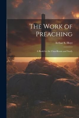 Produktbild: The Work of Preaching: A Book for the Class-room and Study