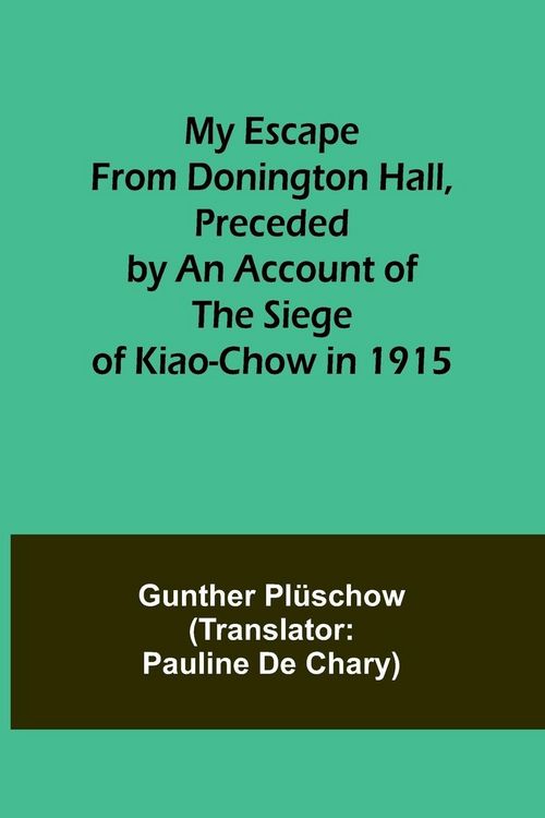 Produktbild: My Escape from Donington Hall, Preceded by an Account of the Siege of Kiao-Chow in 1915